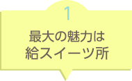 最大の魅力は給スイーツ所